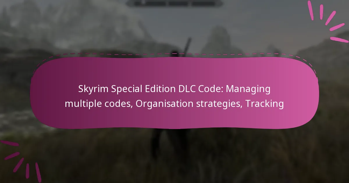 Skyrim Special Edition DLC Code: Managing multiple codes, Organisation strategies, Tracking
